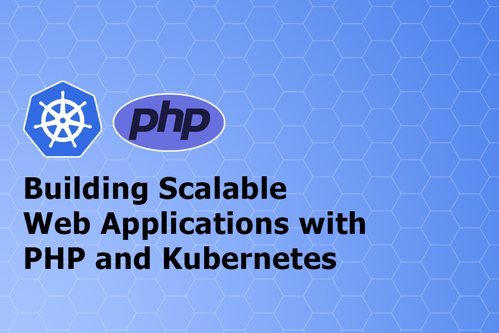 Building Scalable Web Applications With Php And Kubernetes 3867